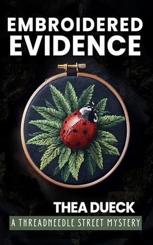 Embroidered Evidence : A Romantic Cozy Cross Stitch Mystery set in a Coastal Village by Thea Dueck