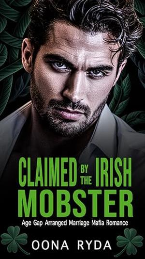 Claimed by the Irish Mobster: St. Patrick's Day Arranged Marriage Mafia Romance by Oona Ryda