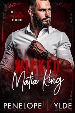 Wicked Mafia King: A Spicy Billionaire Mafia Romance by Penelope Wylde