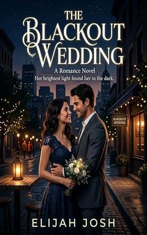 The Blackout Wedding: Her brightest light found her in the dark by Elijah Josh
