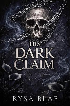 His Dark Claim: A Ruthless Billionaire Possession Romance by Rysa Blae