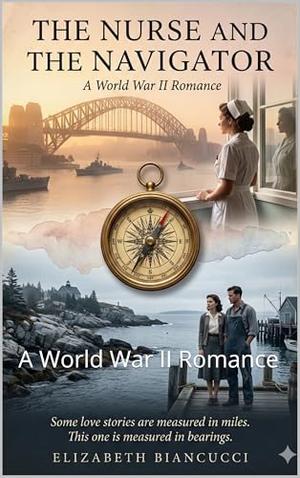 The Nurse And The Navigator: A World War II Romance by Elizabeth BIANCUCCI