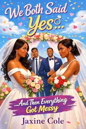 We Both Said Yes…. And Then Everything Got Messy: A Contemporary Best Friends to Rivals Black Wedding Romantic Comedy by Jaxine Cole