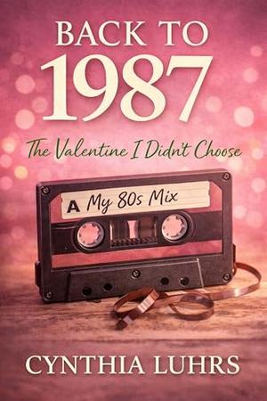 Back to 1987: The Valentine I Didn't Choose: A later in life time slip romance by Cynthia Luhrs