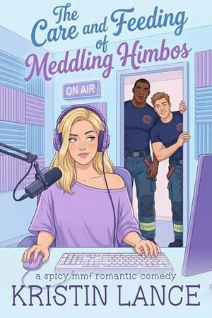The Care and Feeding of Meddling Himbos: A Spicy MMF Why Choose Romantic Comedy by Kristin Lance