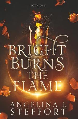 Bright Burns the Flame by Angelina J. Steffort