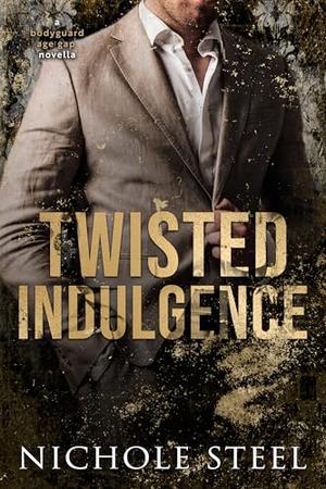Twisted Indulgence: A Bodyguard Age Gap Novella by Nichole Steel