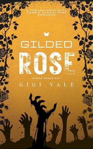 Gilded Rose: A Forced Proximity Zombie Apocalypse Romance by Gigi Vale