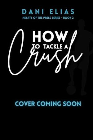 How To Tackle A Crush (Hearts of the Press #2)