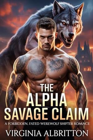 THE ALPHA SAVAGE CLAIM: A Forbidden Fated Werewolf Shifter Romance by Virginia Albritton