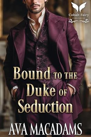 Bound to the Duke of Seduction by Ava MacAdams