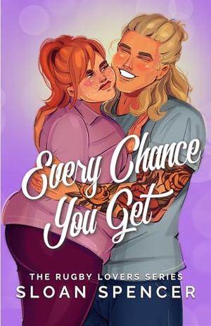 Every Chance You Get: A Rugby Romantic Comedy by Sloan Spencer