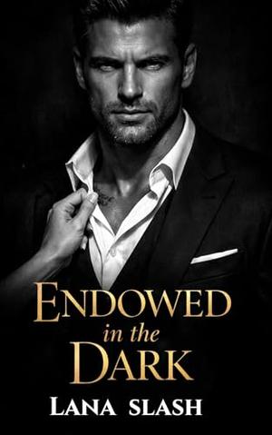 Endowed in the Dark: The Complete Duet Romance Savage Boxset by Lana Slash