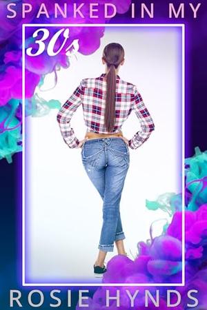 Spanked In My Thirties by Rosie Hynds