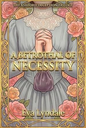 A Betrothal of Necessity: A Fake Betrothal Enemies-to-Lovers Regency Romance (The Ashford Deception Trilogy #1)
