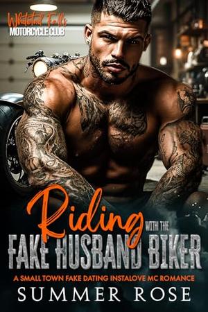 Riding with the Fake Husband Biker: A Small Town Fake Dating Instalove MC Romance by Summer Rose