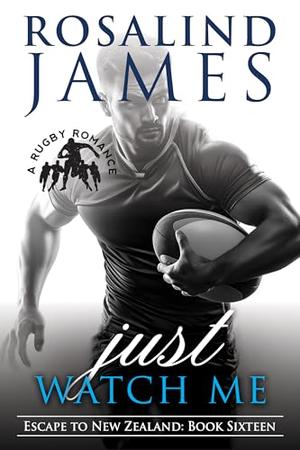 Just Watch Me: A Rugby Romance by Rosalind James
