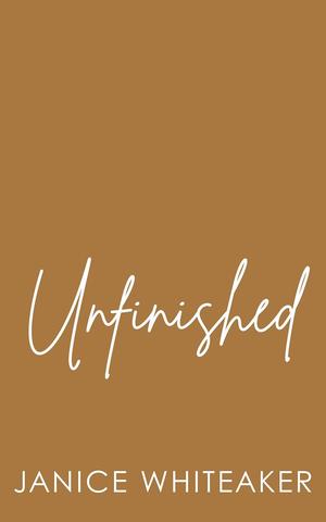 Unfinished by Janice Whiteaker