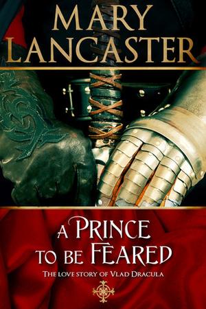 A Prince to be Feared: The Love Story of Vlad Dracula by Mary Lancaster