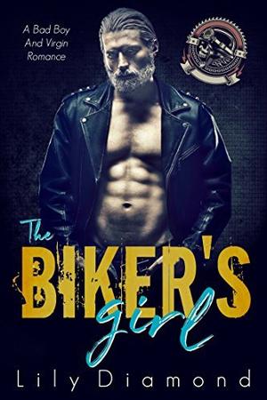 The Biker’s Girl: A Bad Boy and Virgin Romance by Lily Diamond