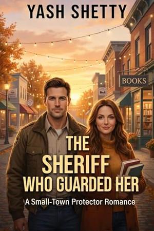 The Sheriff Who Guarded Her: A Small-Town Protector Romance by Yash Shetty