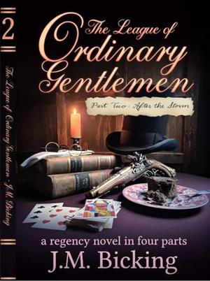 The League of Ordinary Gentlemen: Part Two: After the Storm: A Regency Novel in Four Parts by JM Bicking