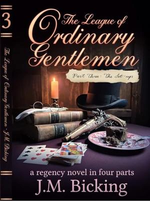 The League of Ordinary Gentlemen: Part Three: The Set-up: A Regency Novel in Four Parts by JM Bicking
