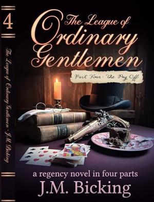 The League of Ordinary Gentlemen: Part Four: The Payoff: A Regency Novel in Four Parts by JM Bicking