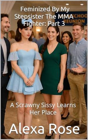 Feminized By My Stepsister The MMA Fighter: Part 3: A Scrawny Sissy Learns Her Place by Alexa Rose