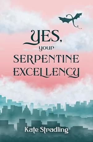 Yes, Your Serpentine Excellency by Kate Stradling