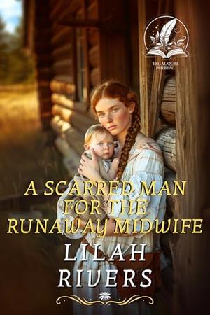 A Scarred Man for the Runaway Midwife: An Inspirational Romance Novel by Lilah Rivers