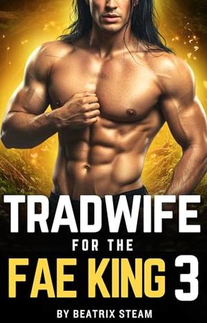 Tradwife for the Fae King 3: Spicy Comedic Romantasy Smut Short Story for Adults by Beatrix Steam