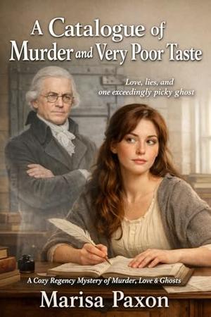 A Catalogue of Murder and Very Poor Taste: A Cozy Regency Mystery of Murder, Love & Ghosts by Marisa Paxon