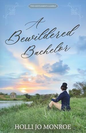 A Bewildered Bachelor: The Gentlemen's Gamble by Holli Jo Monroe