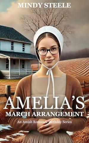 Amelia's March Arrangement: An Amish Romance Birthday Series – Book 3 by Mindy Steele