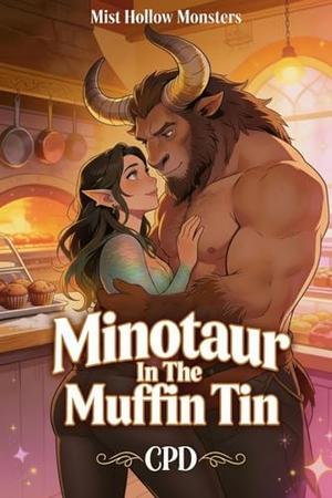 Minotaur In The Muffin Tin: A High Heat Cozy Small Town Monster Romance with Grumpy/Sunshine Minotaur & Sunshine Siren Baker (Mist Hollow Monsters #1)