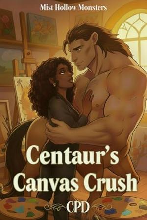 Centaur's Canvas Crush: A High Heat Small Town Monster Romance with Wounded/Guarded Hero, Competent Heroine, Art-Based Magic, and Found Family (Mist Hollow Monsters #2)