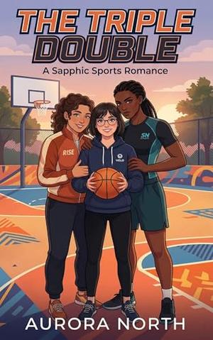 The Triple Double: A Sapphic Sports Romance by Aurora North