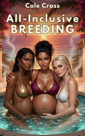 All-Inclusive Breeding: A Pregnant MILF Harem Vacation Romance by Cole Cross