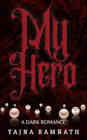 My Hero: A Dark Stalker Romance by Yajna Ramnath