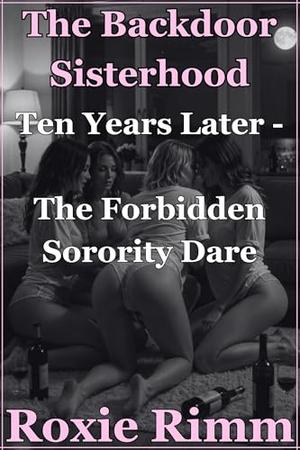 Ten Years Later - The Forbidden Sorority Dare: Four Women Finish What They Started. by Roxie Rimm