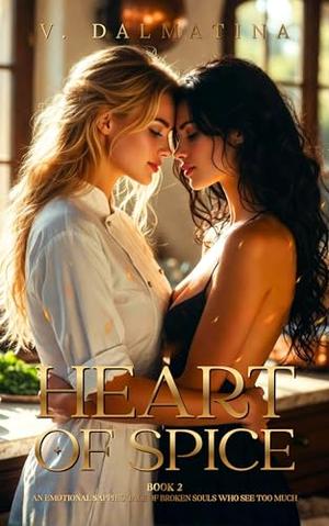 Heart of Spice: An Emotional Sapphic Tale of Broken Souls Who See Too Much by V. Dalmatina