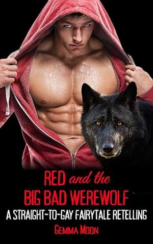 Red and the Big Bad Werewolf: A Straight-to-Gay Erotic Fairytale by Gemma Moon