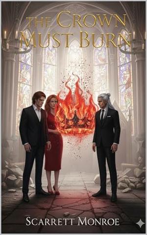 The Crown Must Burn: Shadow Court Chronicles by Scarlett Monroe