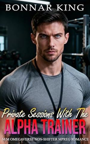 Private Sessions With The Alpha Trainer: M/M Omegaverse Non-Shifter MPREG Romance by Bonnar King