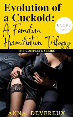 Evolution of a Cuckold: A Femdom Humiliation Trilogy : The Complete Series by Anna Devereux