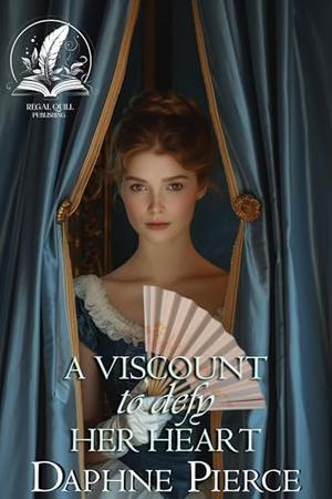 A Viscount to Defy Her Heart: A Historical Regency Romance Novel by Daphne Pierce