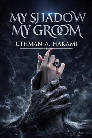 My Shadow My Groom: A Dark Fantasy Horror Romance and Supernatural Thriller by UTHMAN HAKAMI