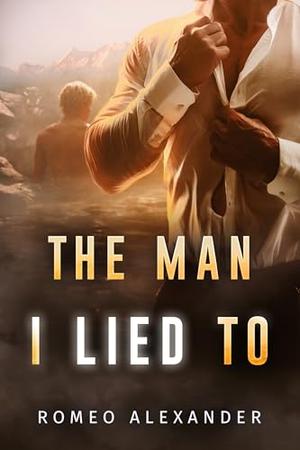 The Man I Lied To by Romeo Alexander