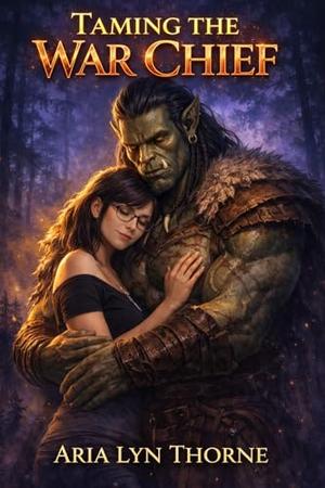 Taming the War Chief: A Monster Romance by Aria Lyn Thorne